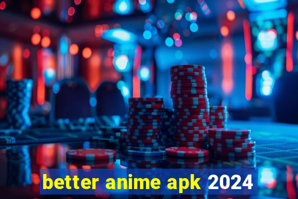 better anime apk 2024